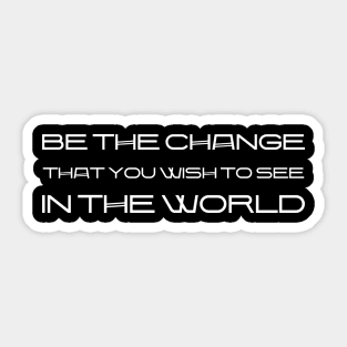 Be The Change That You Wish To See In The World white Sticker